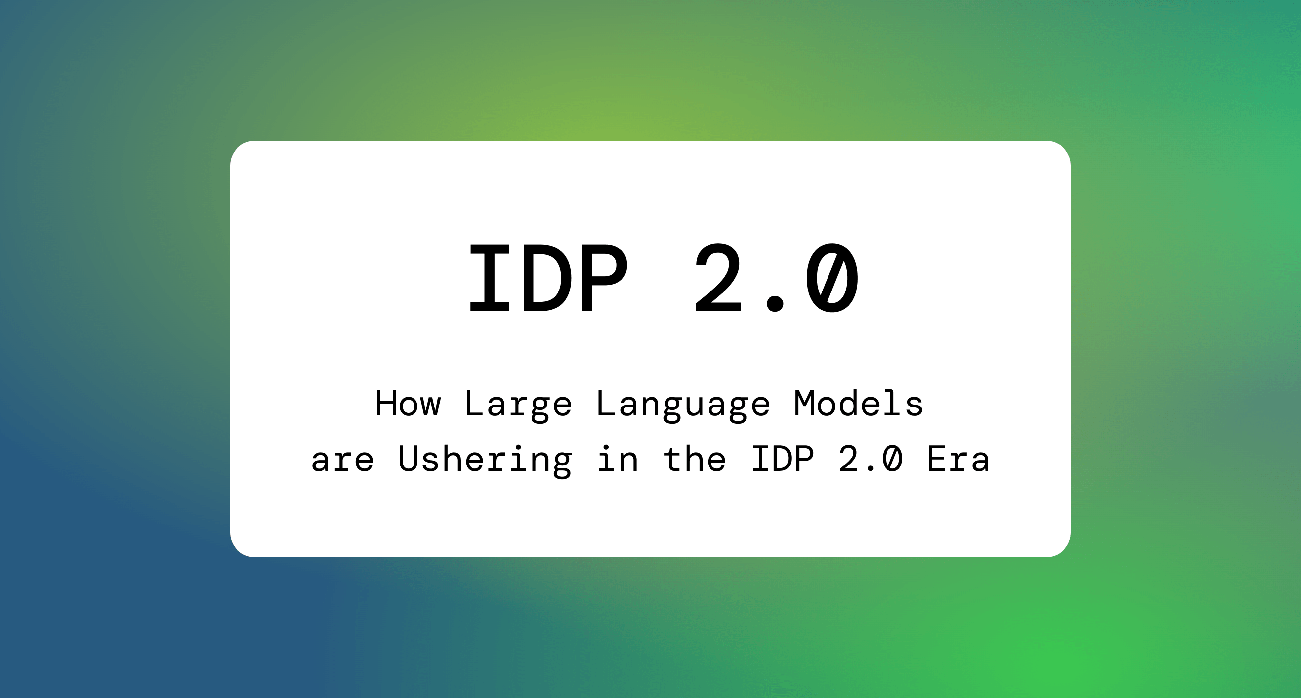 How Large Language Models are Ushering in the IDP 2.0 Era