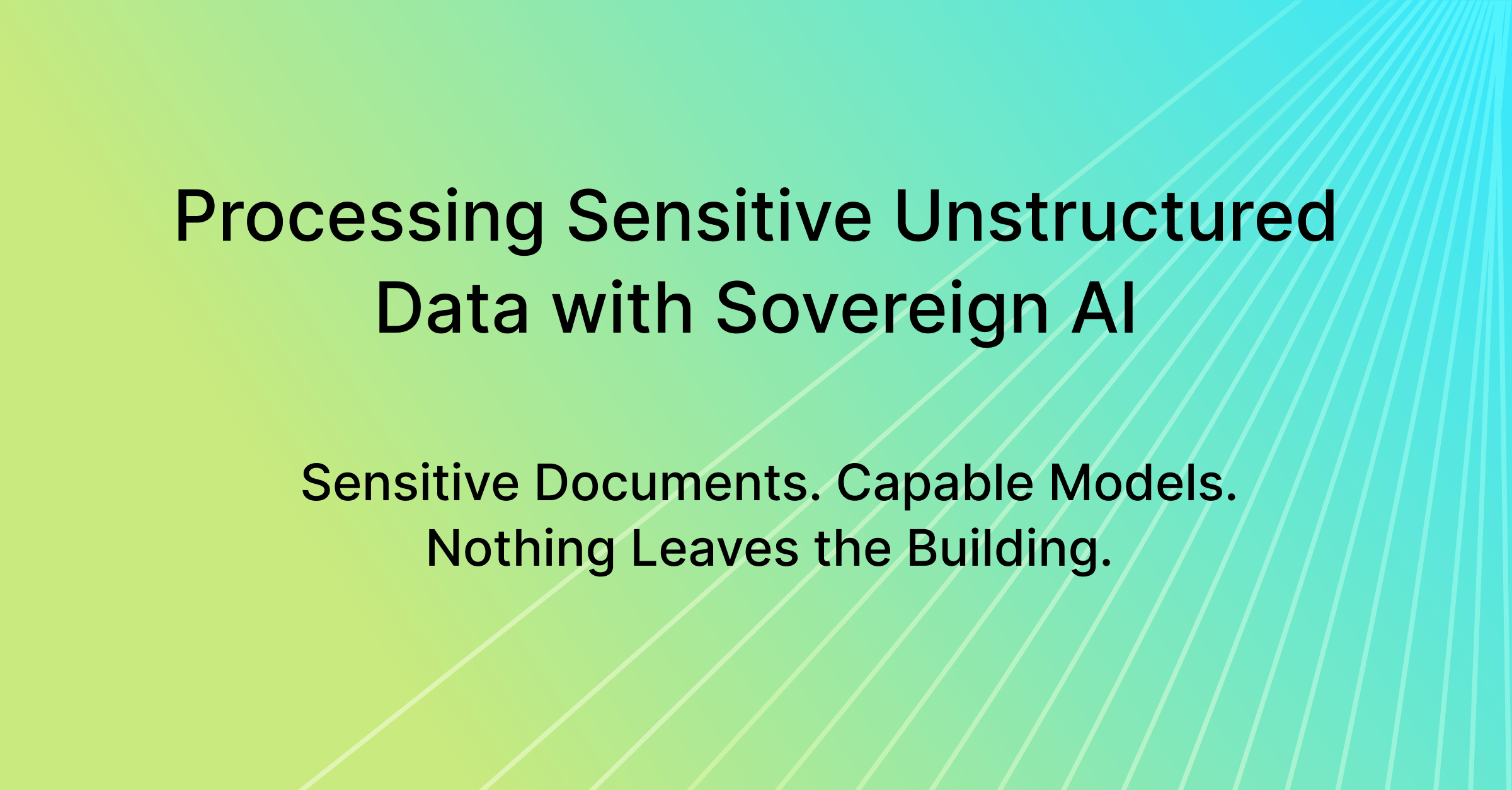 Gradient banner featuring the headline: 'Processing Sensitive Unstructured Data with Sovereign AI' with the subtitle 'Sensitive Documents. Capable Models. Nothing Leaves the Building.'